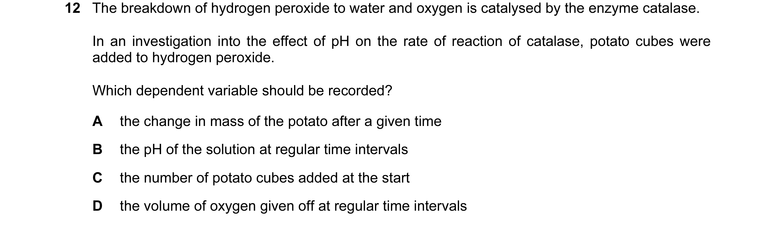 Question 19: The breakdown of hydrogen peroxide to water and oxygen is catalysed by the enzyme catalase. In an investigation into the effect of pH on th…