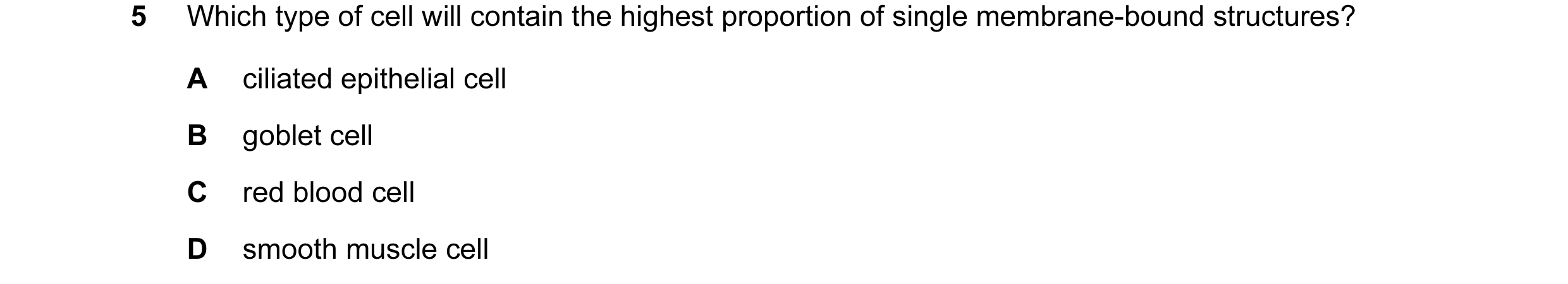 Question 42: Which type of cell will contain the highest proportion of single membrane-bound structures? A ciliated epithelial cell B goblet cell C red …