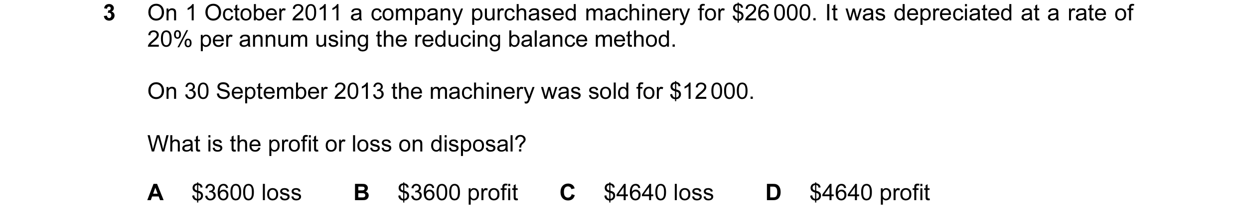 Question 86: On 1 October 2011 a company purchased machinery for $26 000. It was depreciated at a rate of 20% per annum using the reducing balance metho…