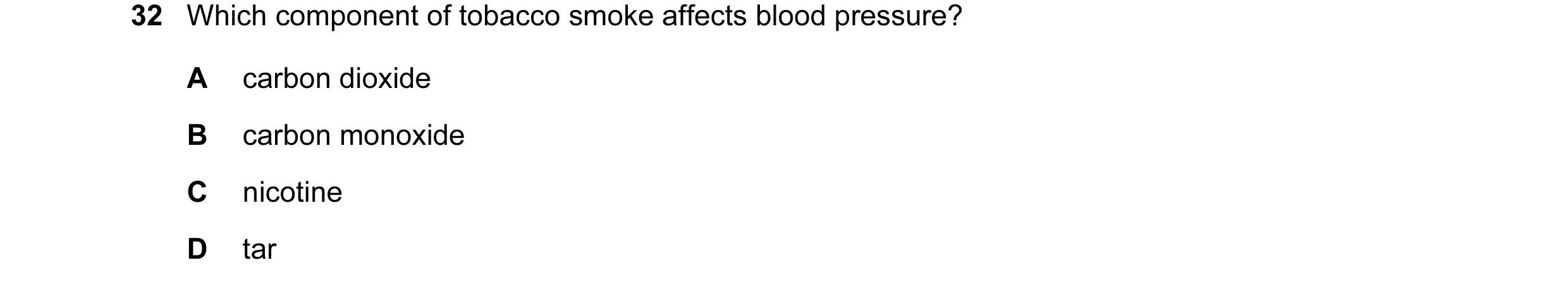 Question 5: Which component of tobacco smoke affects blood pressure? A carbon dioxide B carbon monoxide C nicotine D tar