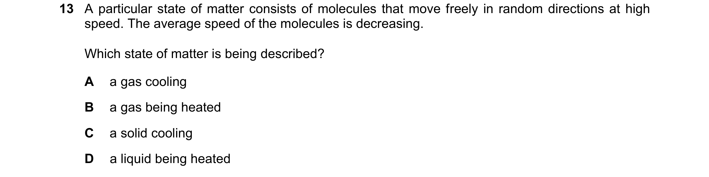 Question 212: A particular state of matter consists of molecules that move freely in random directions at high speed. The average speed of the molecules …