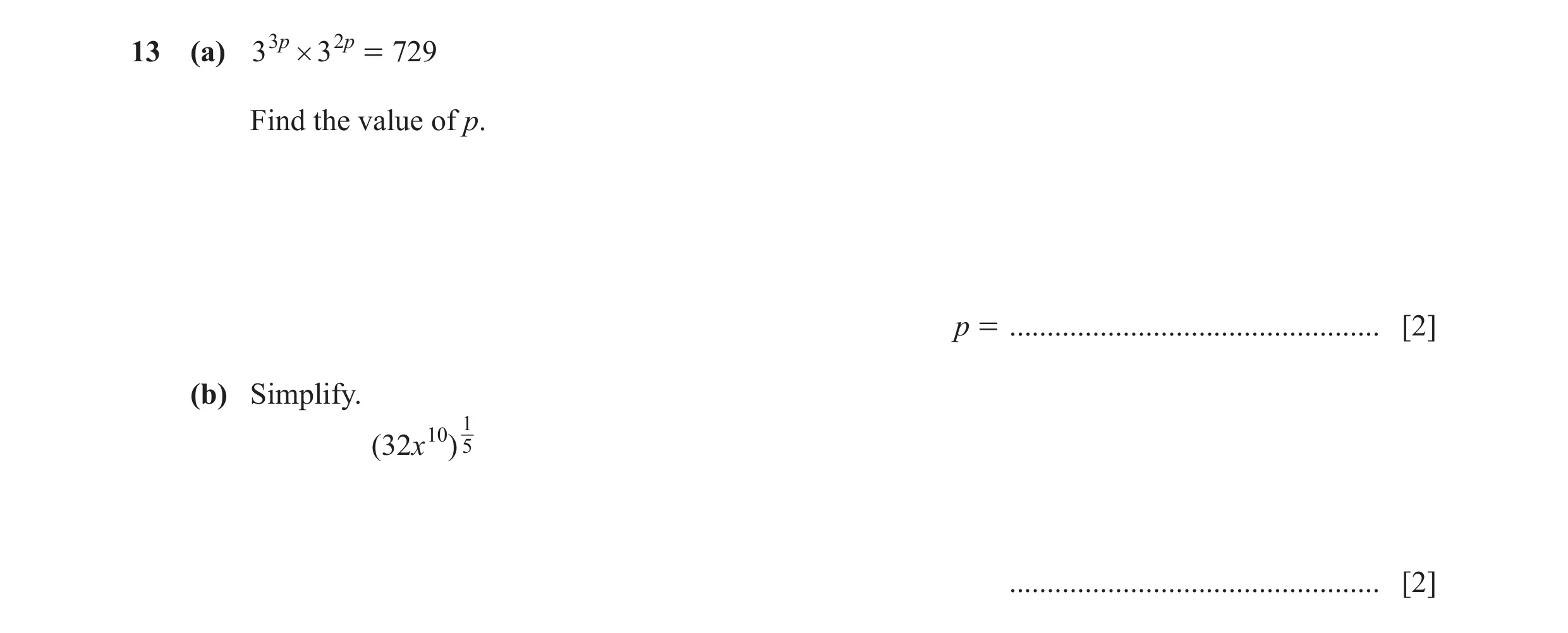 Question 66: (a) 3 3 p # 3 2p = 729 Find the value of p. p = ................................................. [2] (b) Simplify. 1 ( 32x 10 ) 5 ........…