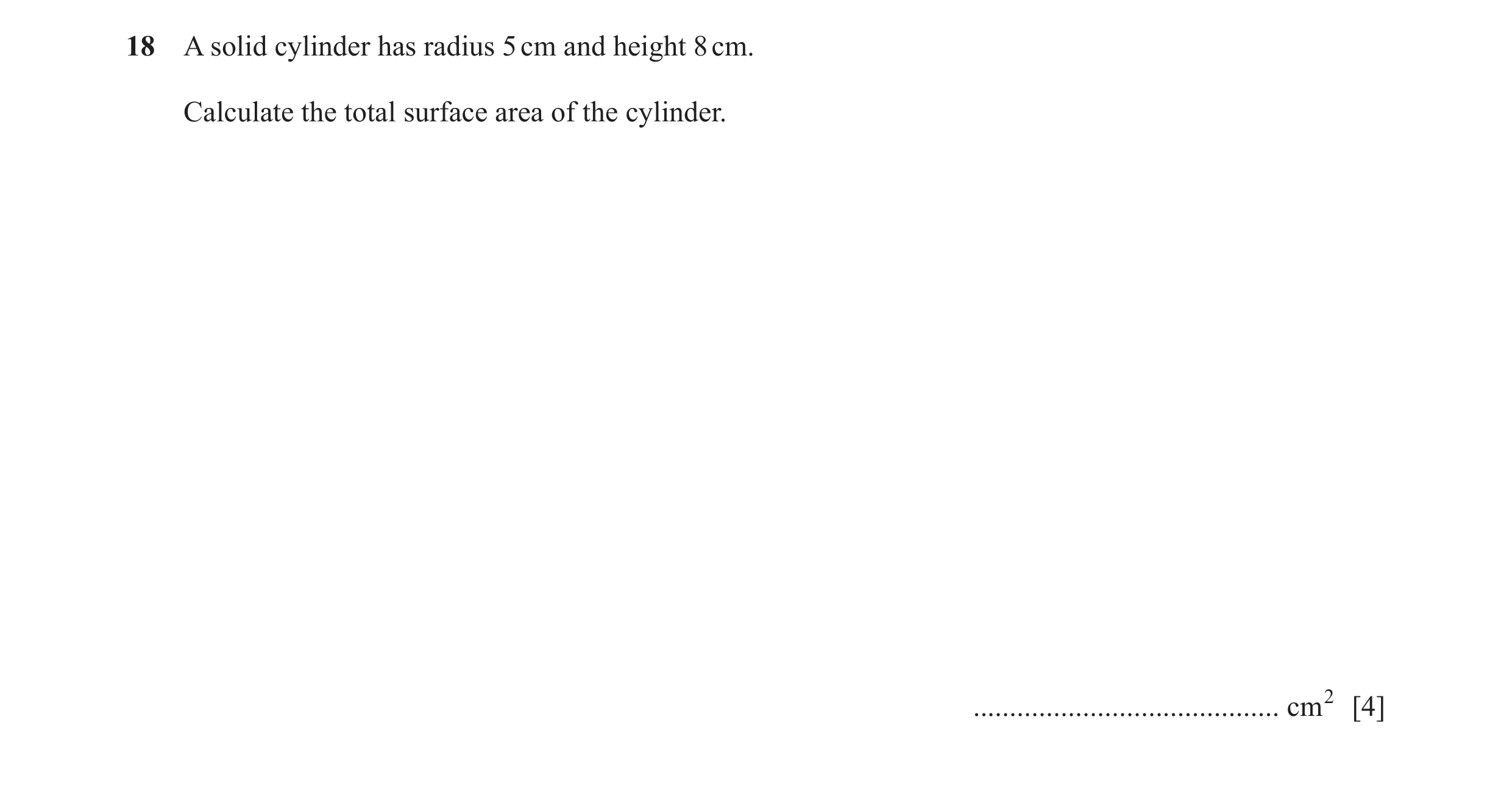 Question 73: A solid cylinder has radius 5 cm and height 8 cm. Calculate the total surface area of the cylinder. .......................................…