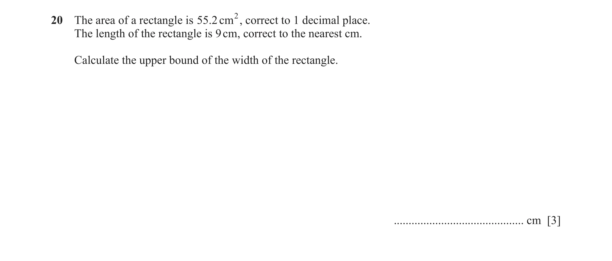 Question 72: The area of a rectangle is 55.2 cm 2, correct to 1 decimal place. The length of the rectangle is 9 cm, correct to the nearest cm. Calculate…