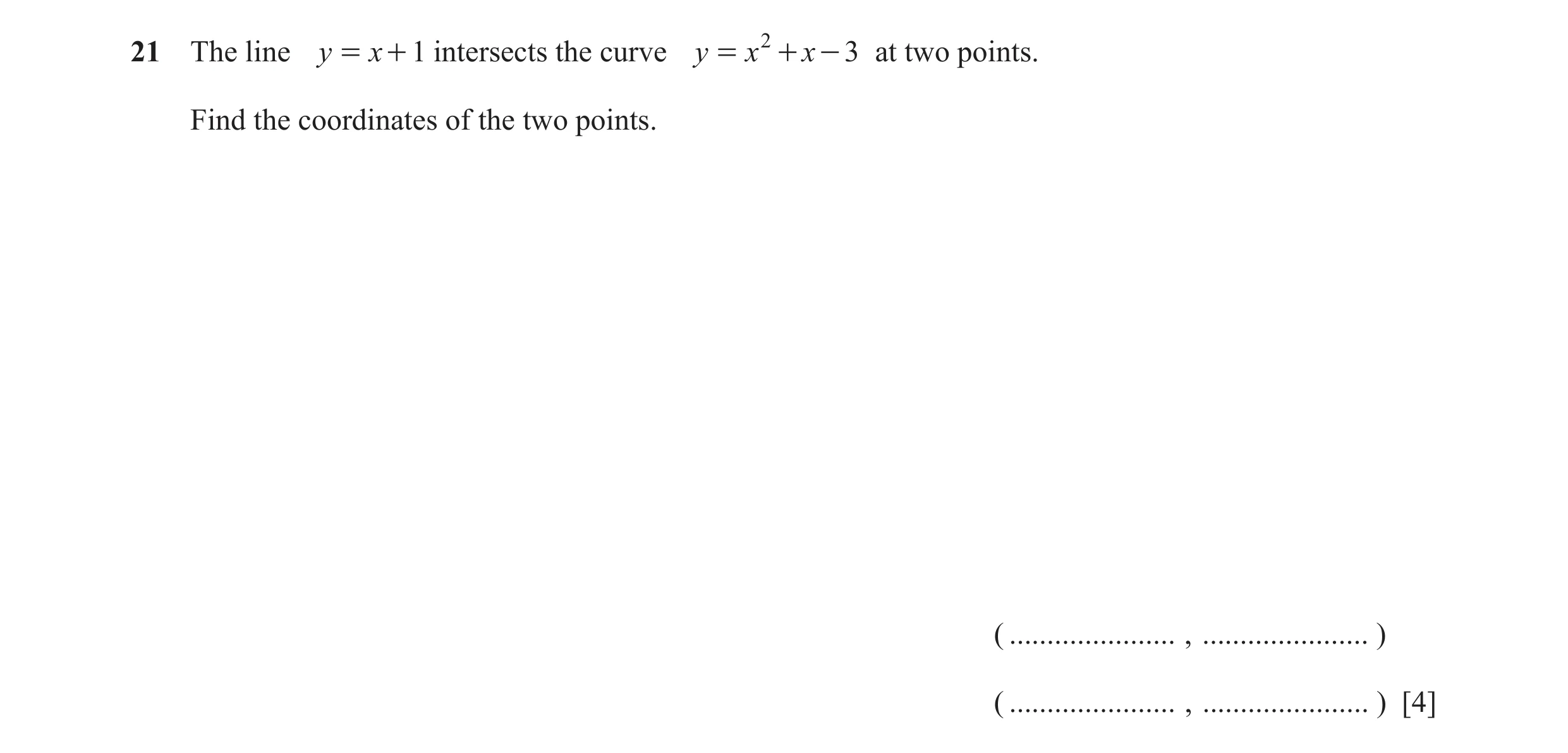 Question 135: The line y = x + 1 intersects the curve y = x 2 + x - 3 at two points. Find the coordinates of the two points. ( ...................... , .…