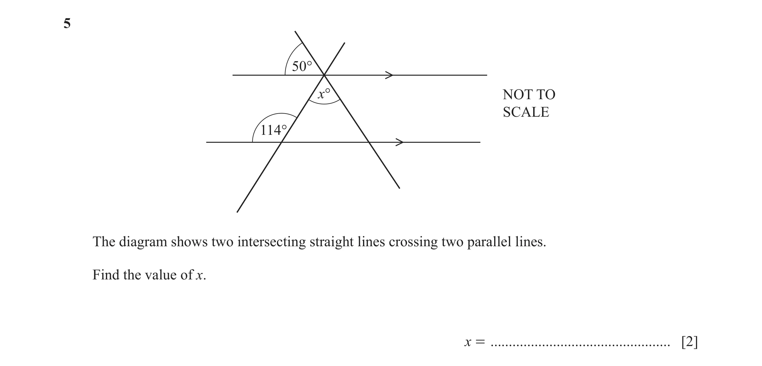 Question 62: 50° x° NOT TO SCALE 114° The diagram shows two intersecting straight lines crossing two parallel lines. Find the value of x. x = ..........…