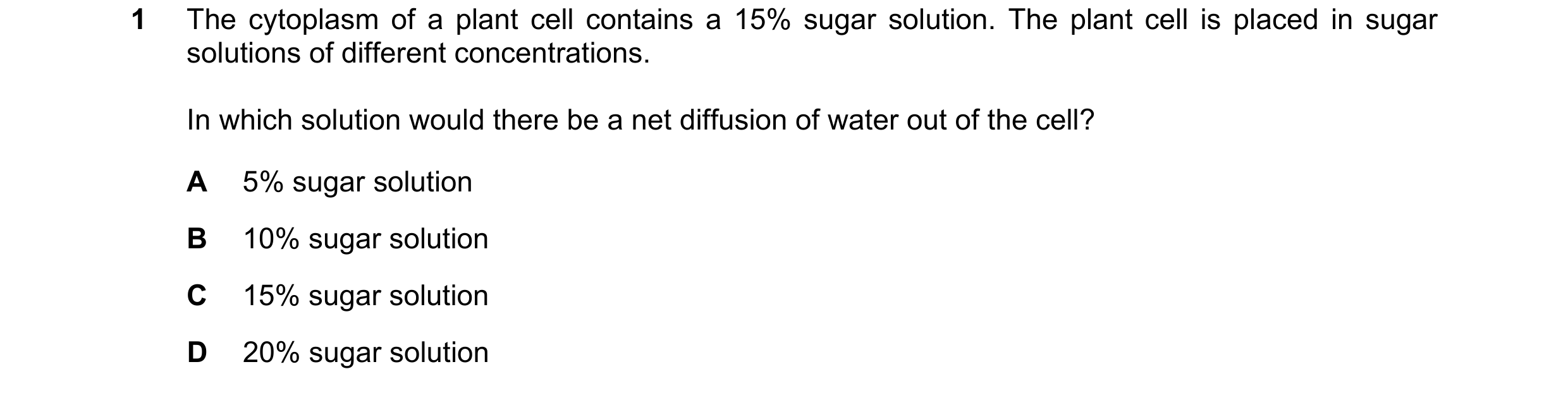 Question 4: The cytoplasm of a plant cell contains a 15% sugar solution. The plant cell is placed in sugar solutions of different concentrations. In wh…
