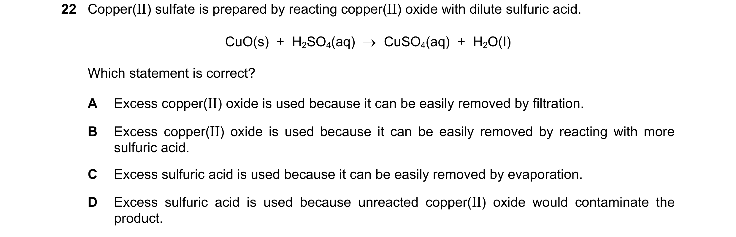 Question 9: Copper(II) sulfate is prepared by reacting copper(II) oxide with dilute sulfuric acid. CuO(s)  +  H2SO4(aq)  →  CuSO4(aq)  +  H2O(I) Which …