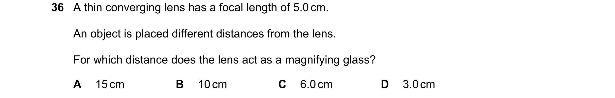 Question 22: A thin converging lens has a focal length of 5.0 cm. An object is placed different distances from the lens. For which distance does the len…