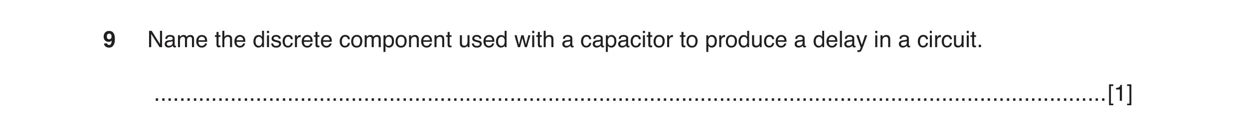 Question 21: Name the discrete component used with a capacitor to produce a delay in a circuit. ........................................................…
