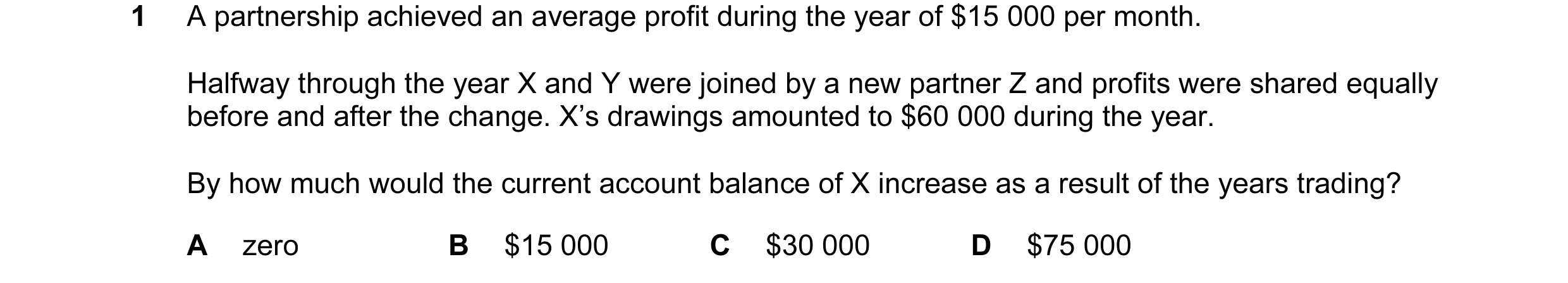Question 18: A partnership achieved an average profit during the year of $15 000 per month. Halfway through the year X and Y were joined by a new partne…