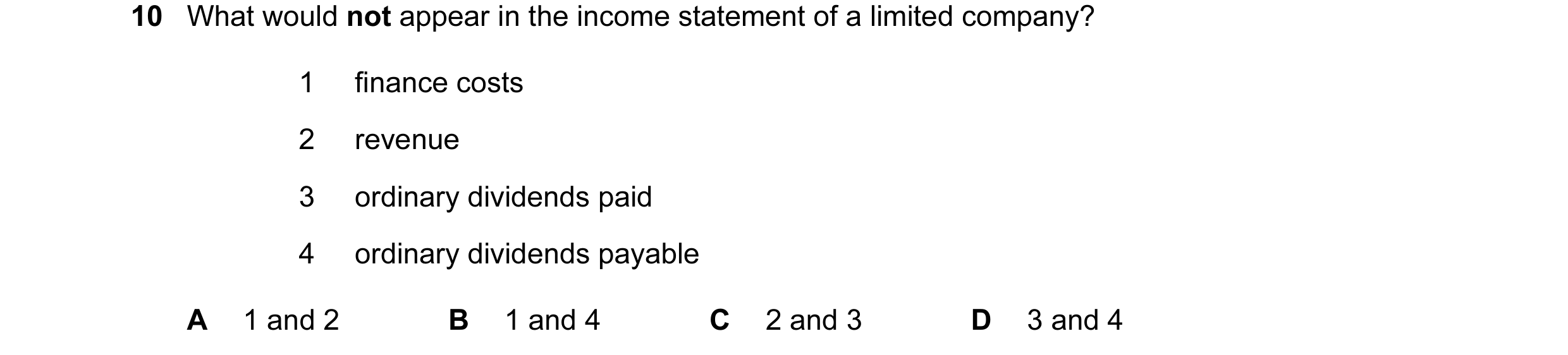 Question 18: What would not appear in the income statement of a limited company? 1 finance costs 2 revenue 3 ordinary dividends paid 4 ordinary dividend…