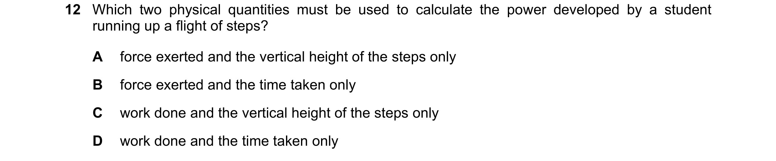Question 51: Which two physical quantities must be used to calculate the power developed by a student running up a flight of steps? A force exerted and …