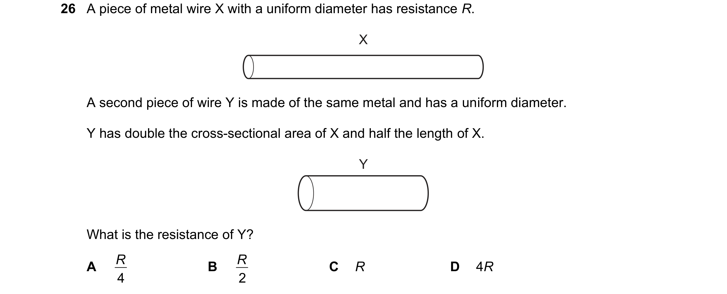 Question 50: A piece of metal wire X with a uniform diameter has resistance R. X A second piece of wire Y is made of the same metal and has a uniform di…