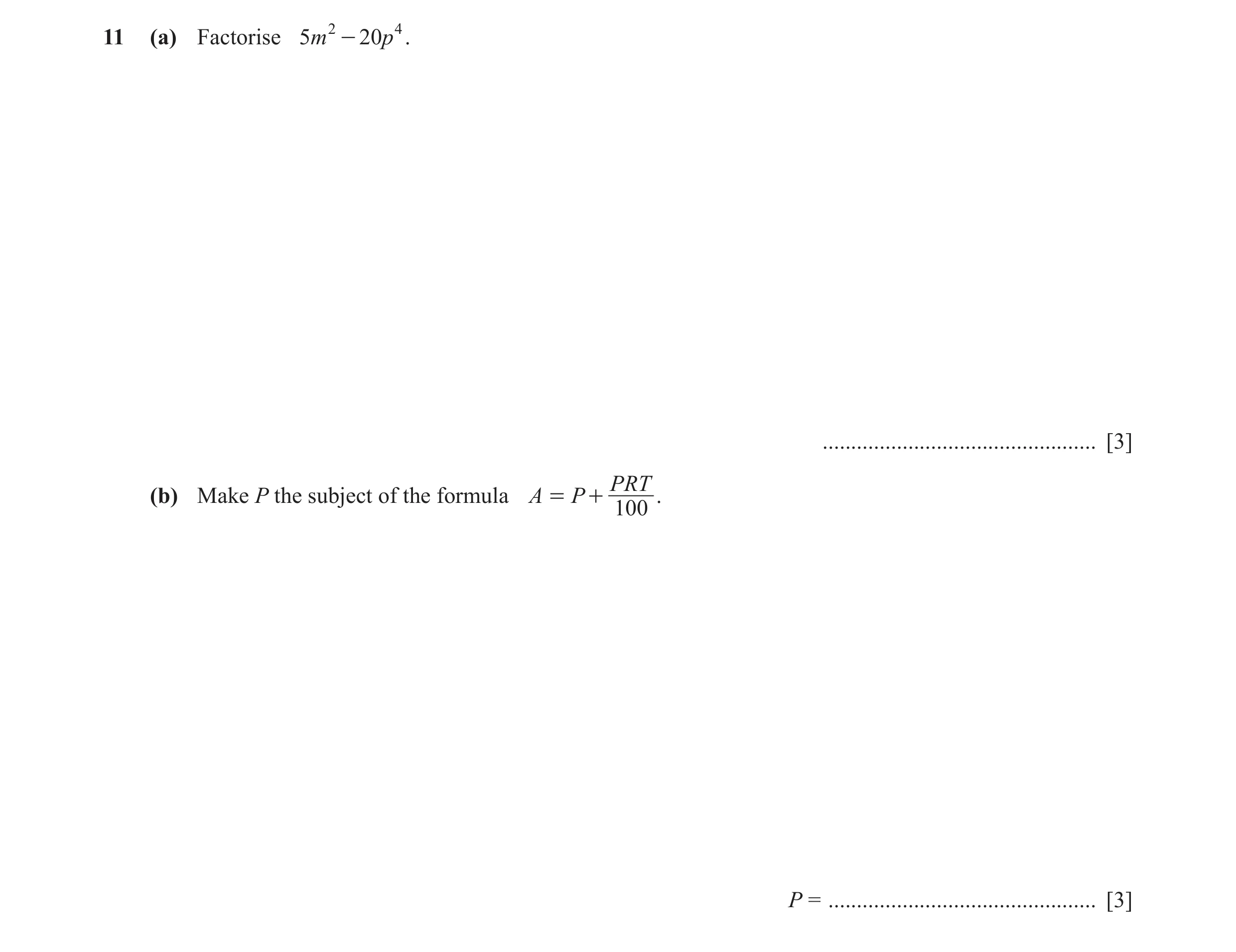 Question 45: (a) Factorise 5m 2 - 20p 4 . ................................................ [3] PRT (b) Make P the subject of the formula A = P + . 100 P…