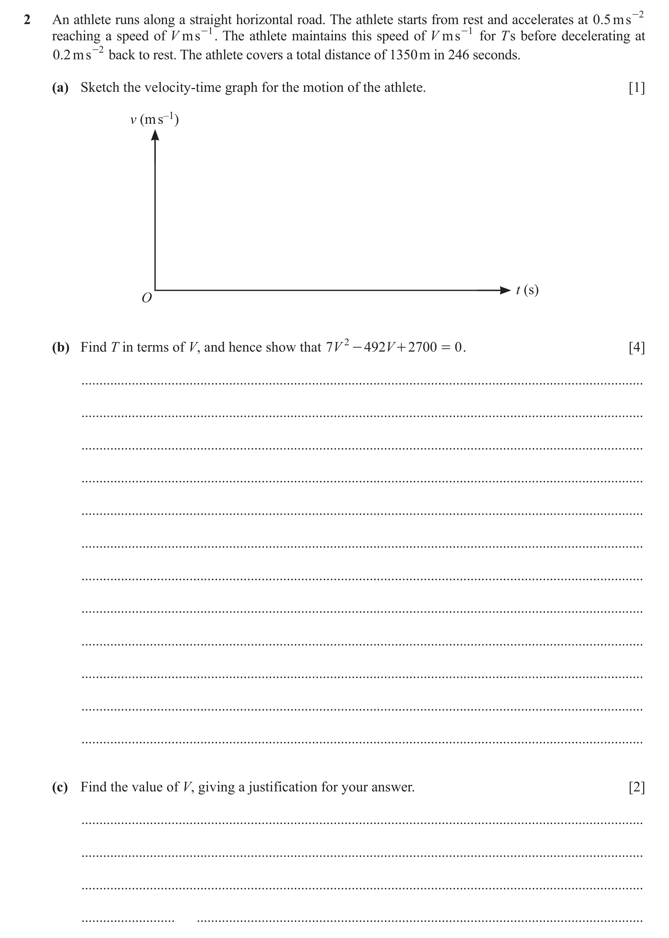 Question 369: An athlete runs along a straight horizontal road. The athlete starts from rest and accelerates at 0 .5 ms -2 reaching a speed of V ms -1 . …
