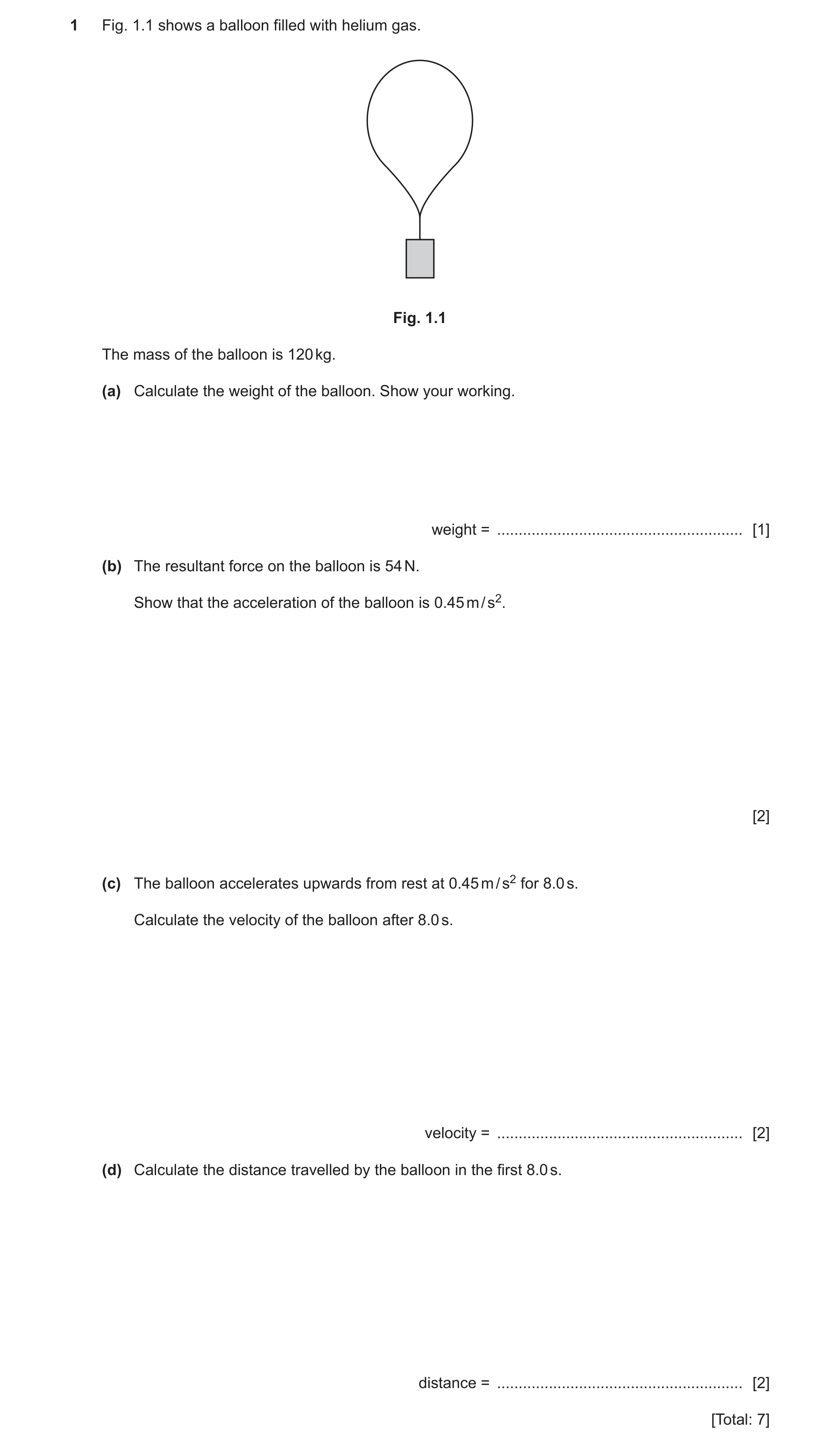 Question 13: Fig. 1.1 shows a balloon filled with helium gas. Fig. 1.1 The mass of the balloon is 120 kg. (a) Calculate the weight of the balloon. Show …