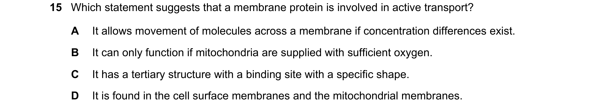 Question 153: Which statement suggests that a membrane protein is involved in active transport? A It allows movement of molecules across a membrane if co…