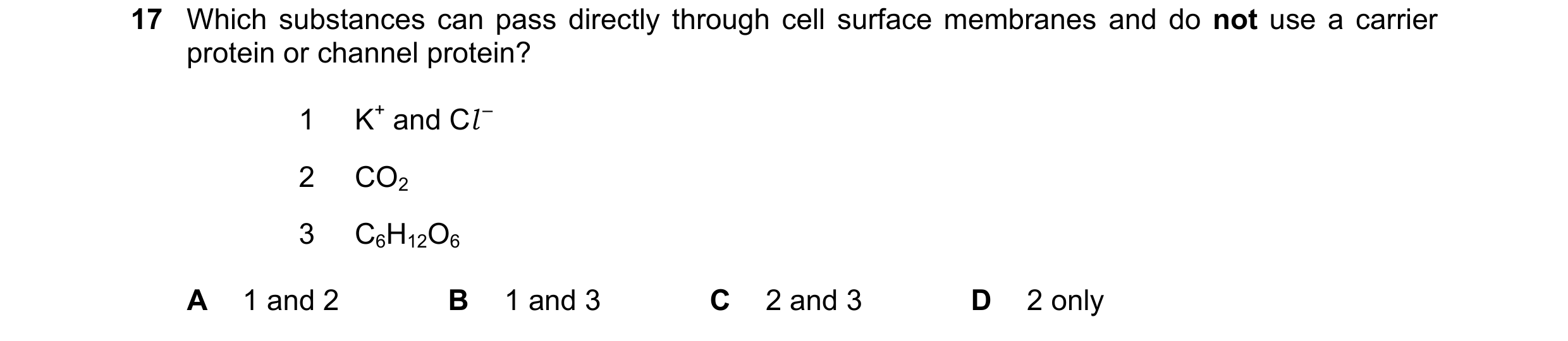 Question 154: Which substances can pass directly through cell surface membranes and do not use a carrier protein or channel protein? 1 K+ and Cl – 2 CO2 …