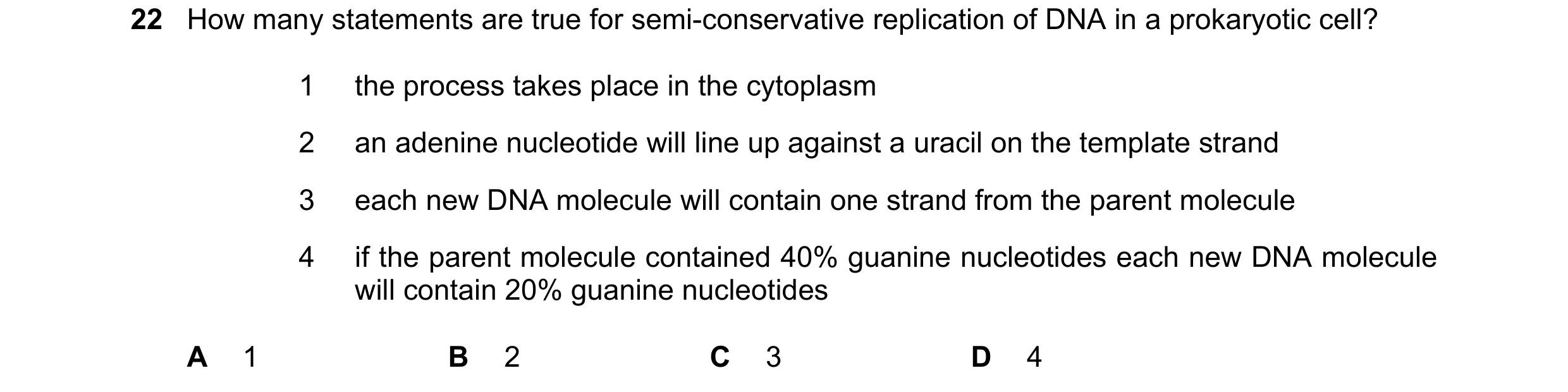 Question 138: How many statements are true for semi-conservative replication of DNA in a prokaryotic cell? 1 the process takes place in the cytoplasm 2 a…