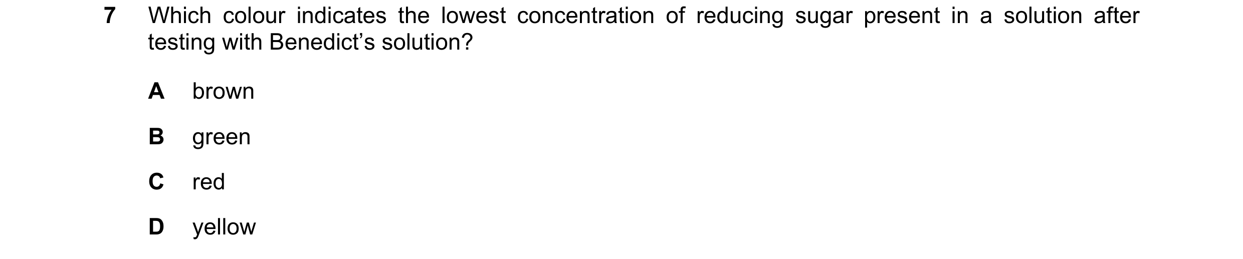 Question 59: Which colour indicates the lowest concentration of reducing sugar present in a solution after testing with Benedict’s solution? A brown B g…