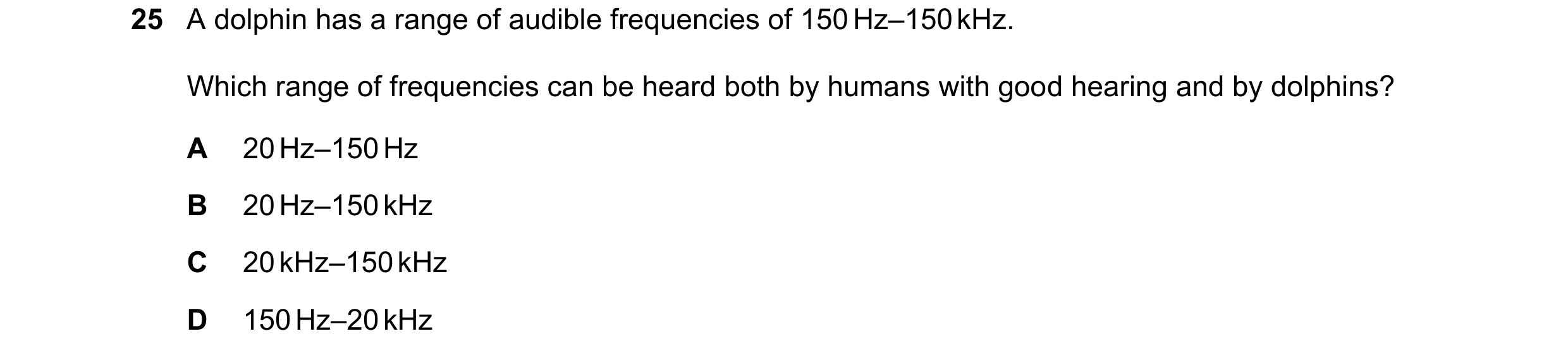 Question 96: A dolphin has a range of audible frequencies of 150 Hz–150 kHz. Which range of frequencies can be heard both by humans with good hearing an…