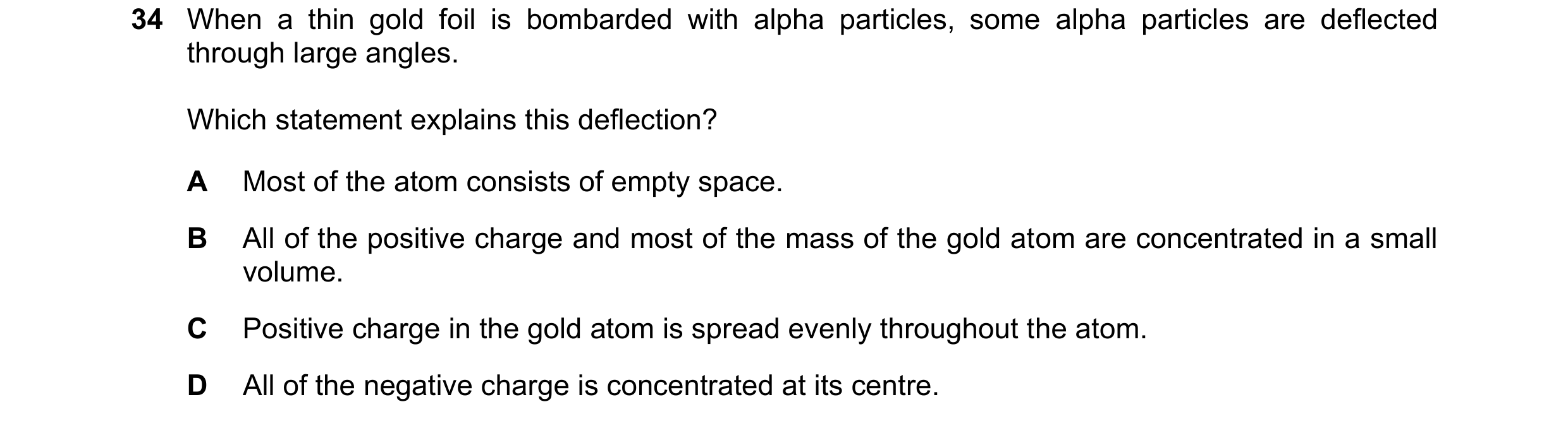Question 137: When a thin gold foil is bombarded with alpha particles, some alpha particles are deflected through large angles. Which statement explains …