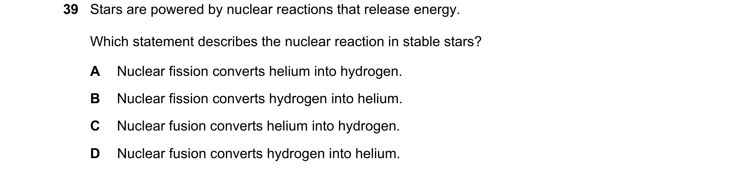 Question 138: Stars are powered by nuclear reactions that release energy. Which statement describes the nuclear reaction in stable stars? A Nuclear fissi…