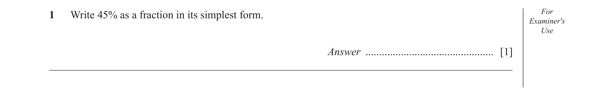Question 34: Write 45% as a fraction in its simplest form. For Examiner's Use Answer ............................................... [1] _______________…