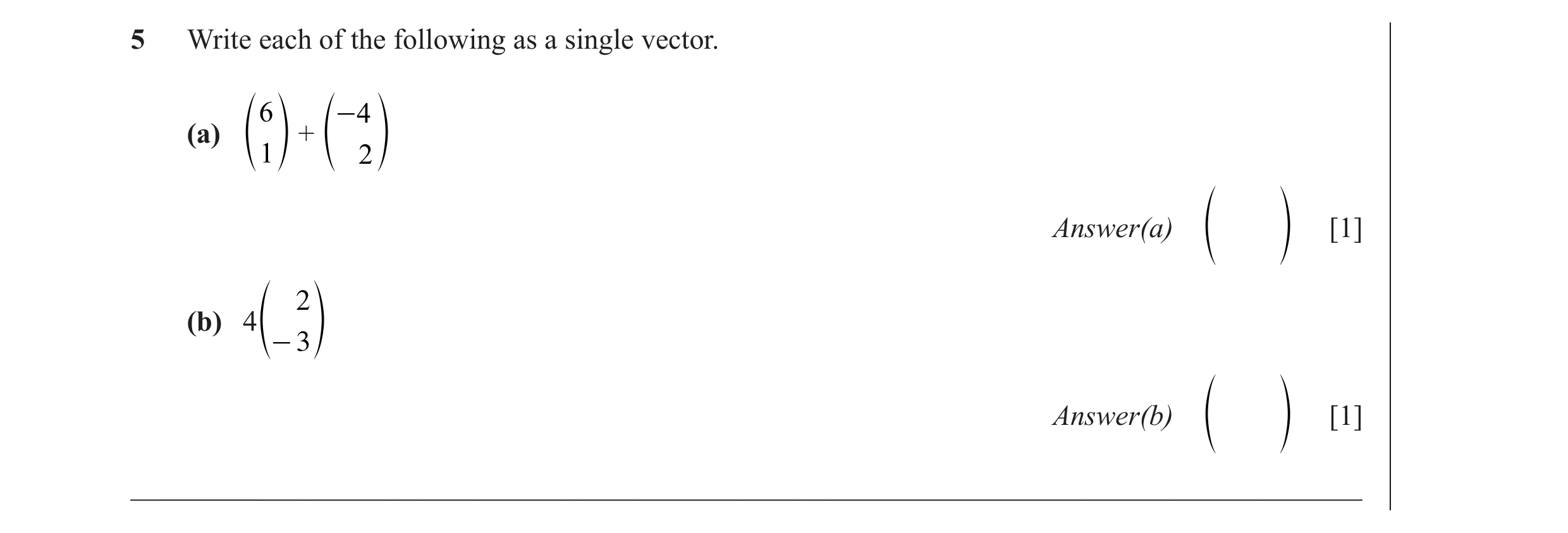 Question 20: Write each of the following as a single vector. 6 -4 (a) + e 1 o e 2 o Answer(a) [1] e o 2 (b) 4 3 e- o Answer(b) [1] e o _________________…
