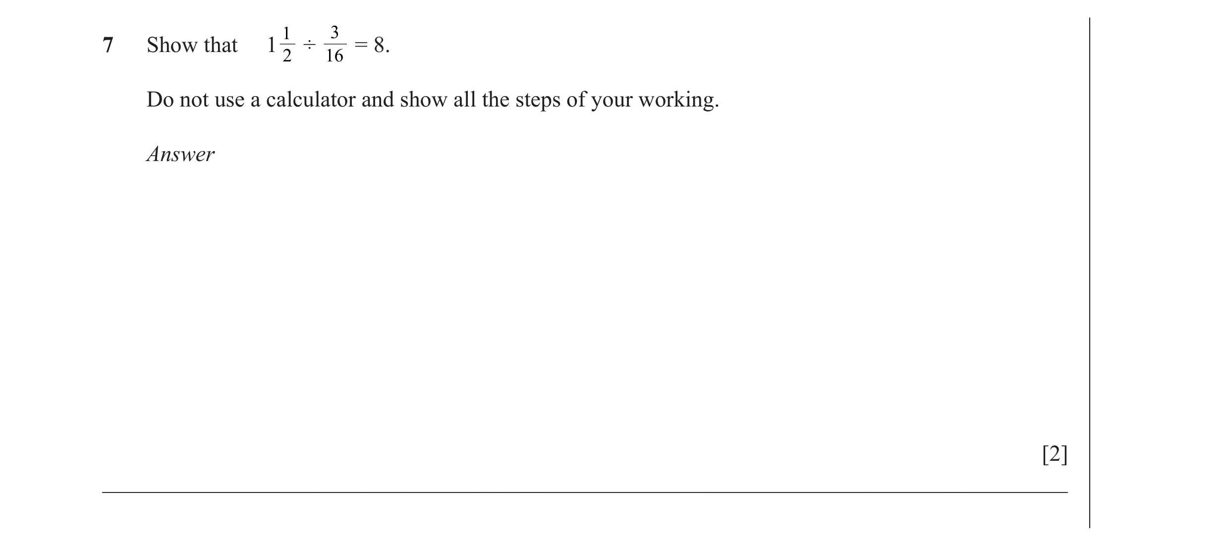 Question 35: 3 7 Show that 1 ÷ = 8. 2 16 Do not use a calculator and show all the steps of your working. Answer [2] ____________________________________…