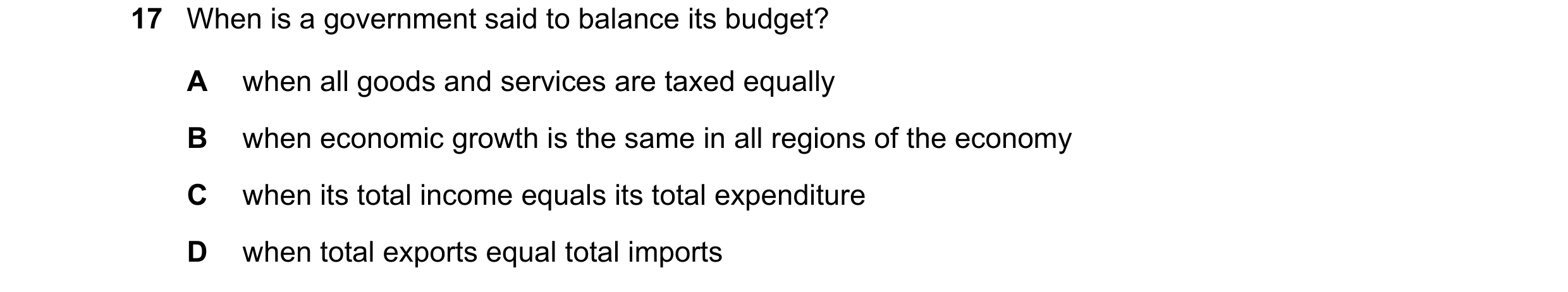 Question 135: When is a government said to balance its budget? A when all goods and services are taxed equally B when economic growth is the same in all …