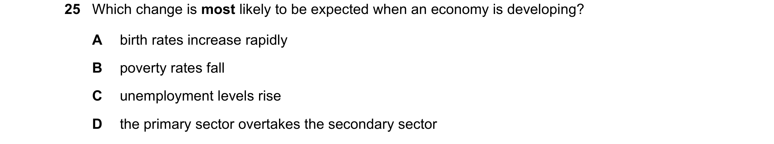 Question 117: Which change is most likely to be expected when an economy is developing? A birth rates increase rapidly B poverty rates fall C unemploymen…
