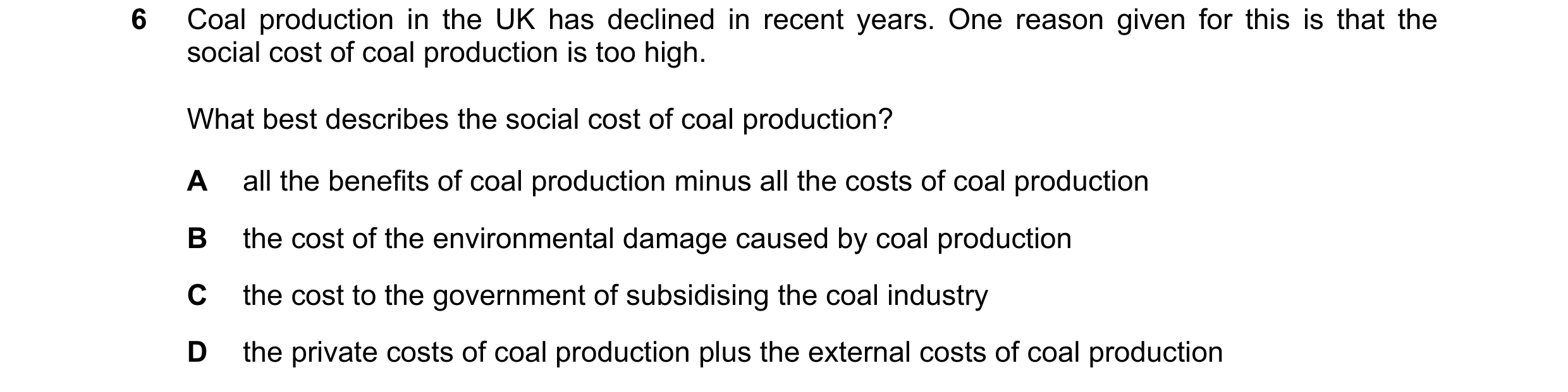 Question 93: Coal production in the UK has declined in recent years. One reason given for this is that the social cost of coal production is too high. W…