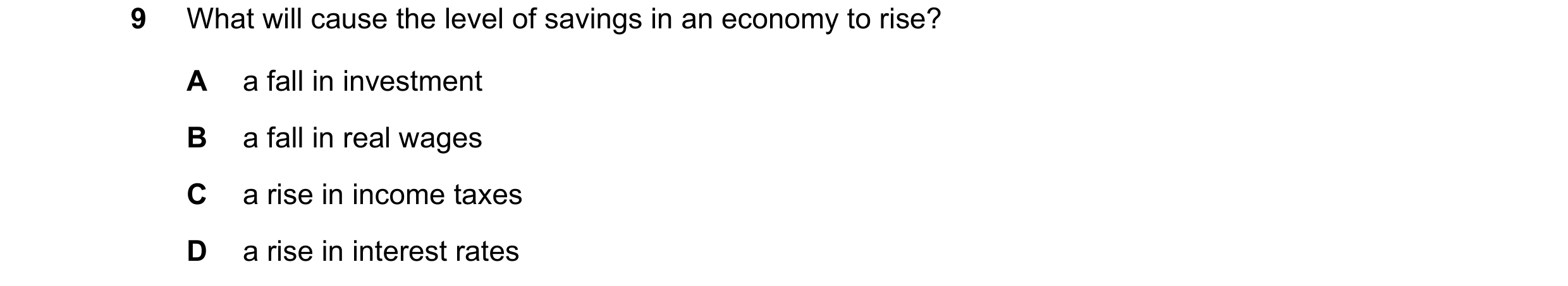 Question 51: What will cause the level of savings in an economy to rise? A a fall in investment B a fall in real wages C a rise in income taxes D a rise…