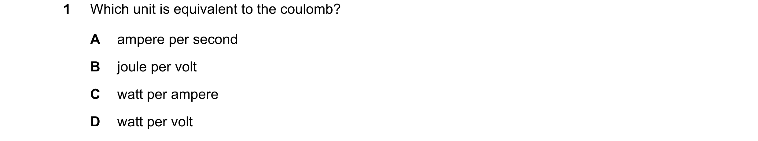 Question 81: Which unit is equivalent to the coulomb? A ampere per second B joule per volt C watt per ampere D watt per volt