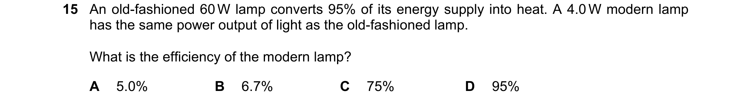Question 143: An old-fashioned 60 W lamp converts 95% of its energy supply into heat. A 4.0 W modern lamp has the same power output of light as the old-f…