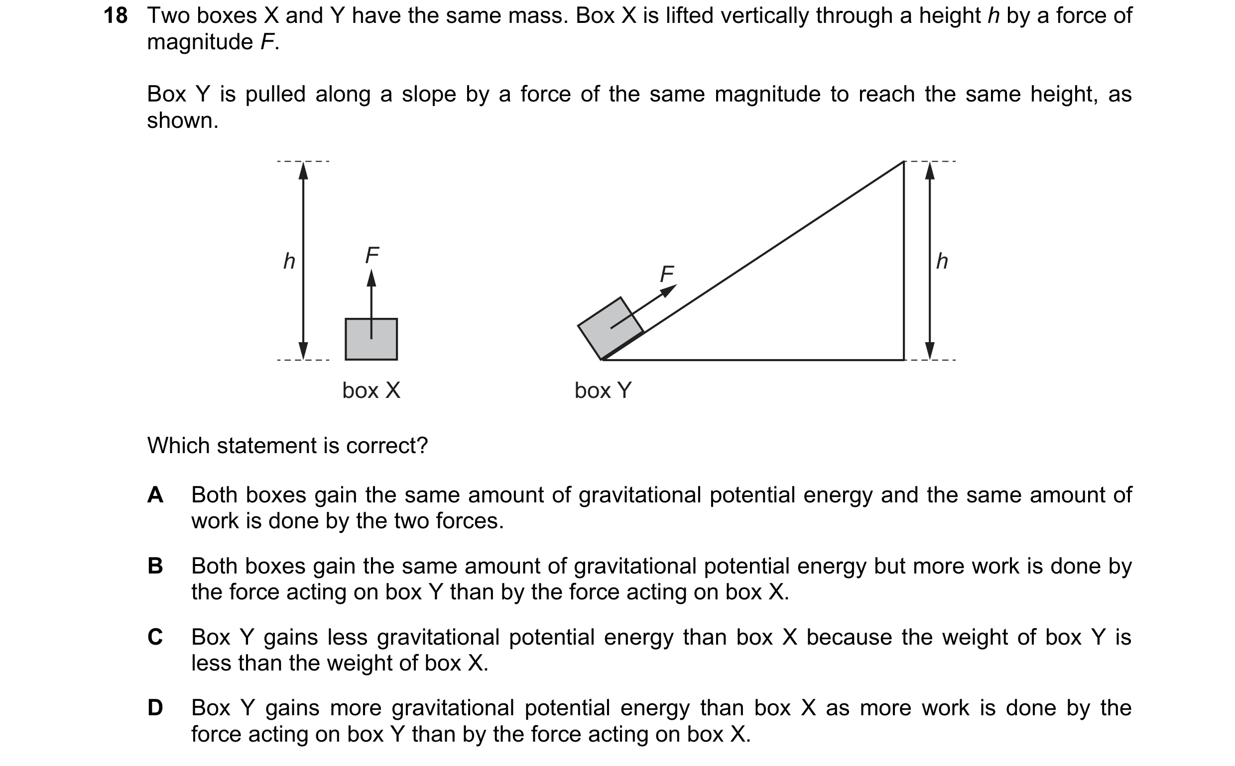 Question 87: Two boxes X and Y have the same mass. Box X is lifted vertically through a height h by a force of magnitude F. Box Y is pulled along a slop…