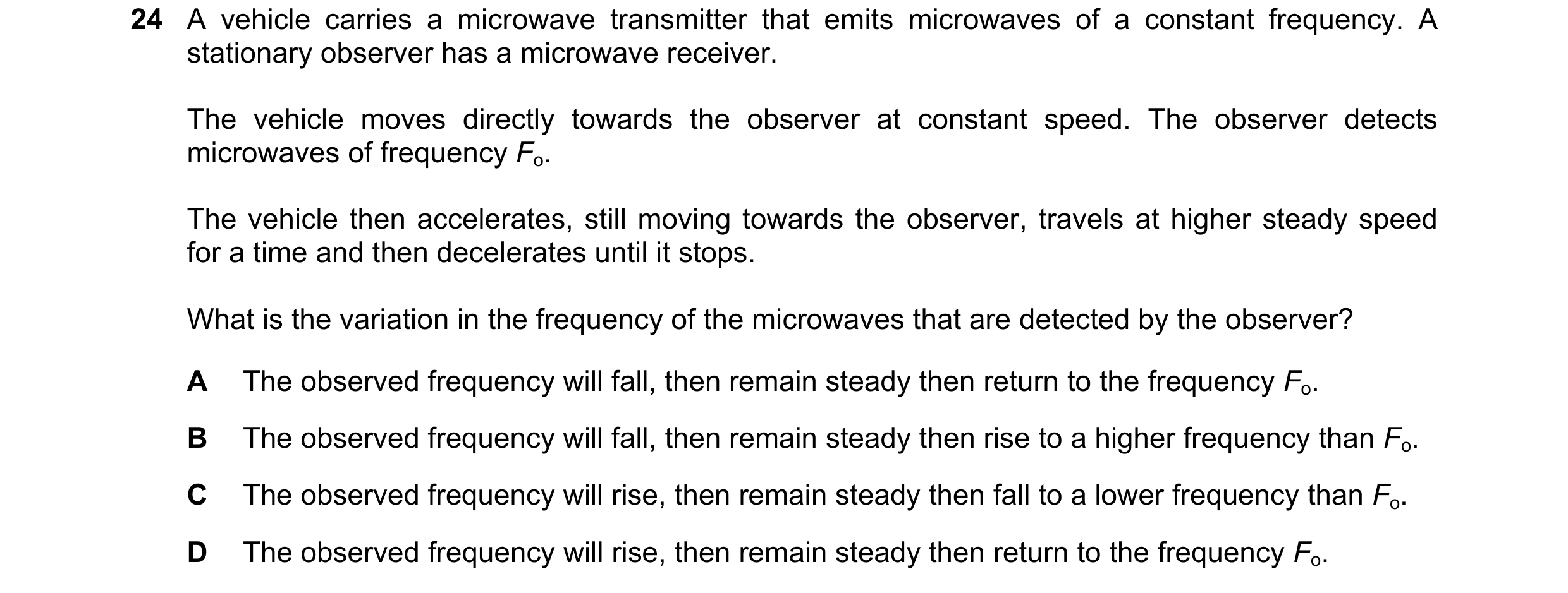 Question 15: A vehicle carries a microwave transmitter that emits microwaves of a constant frequency. A stationary observer has a microwave receiver. Th…