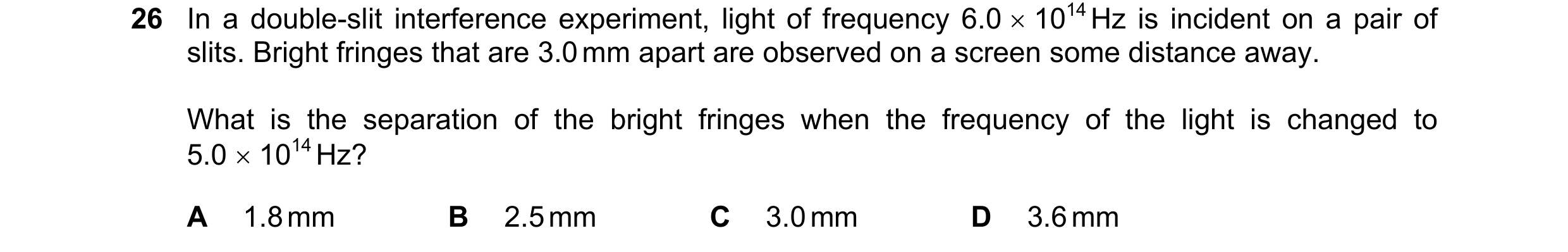 Question 54: In a double-slit interference experiment, light of frequency 6.0 × 1014 Hz is incident on a pair of slits. Bright fringes that are 3.0 mm a…