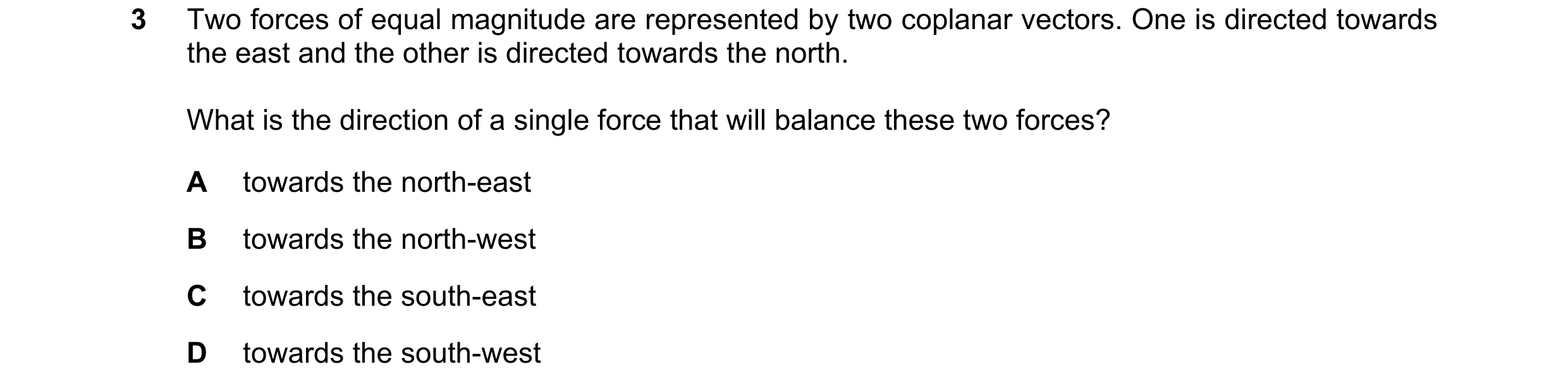 Question 82: Two forces of equal magnitude are represented by two coplanar vectors. One is directed towards the east and the other is directed towards t…