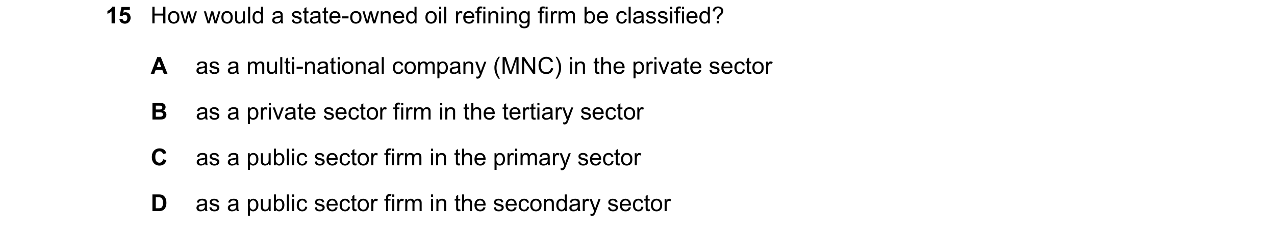 Question 36: How would a state-owned oil refining firm be classified? A as a multi-national company (MNC) in the private sector B as a private sector fi…