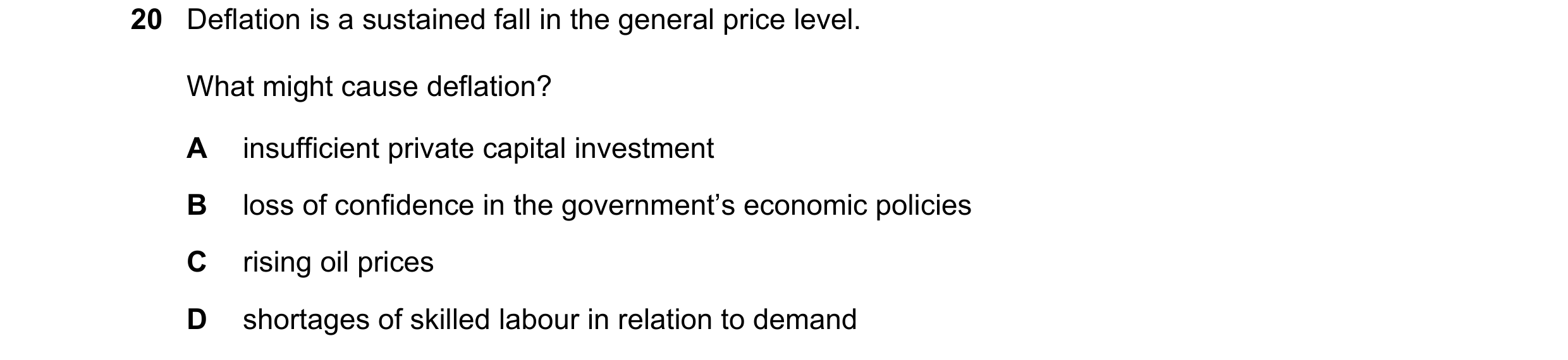 Question 122: Deflation is a sustained fall in the general price level. What might cause deflation? A insufficient private capital investment B loss of c…