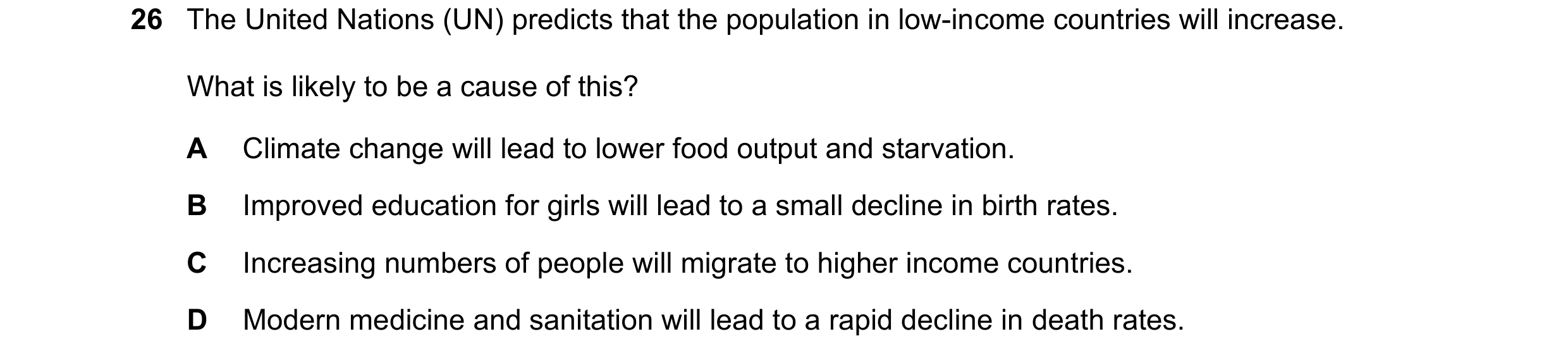 Question 99: The United Nations (UN) predicts that the population in low-income countries will increase. What is likely to be a cause of this? A Climate…