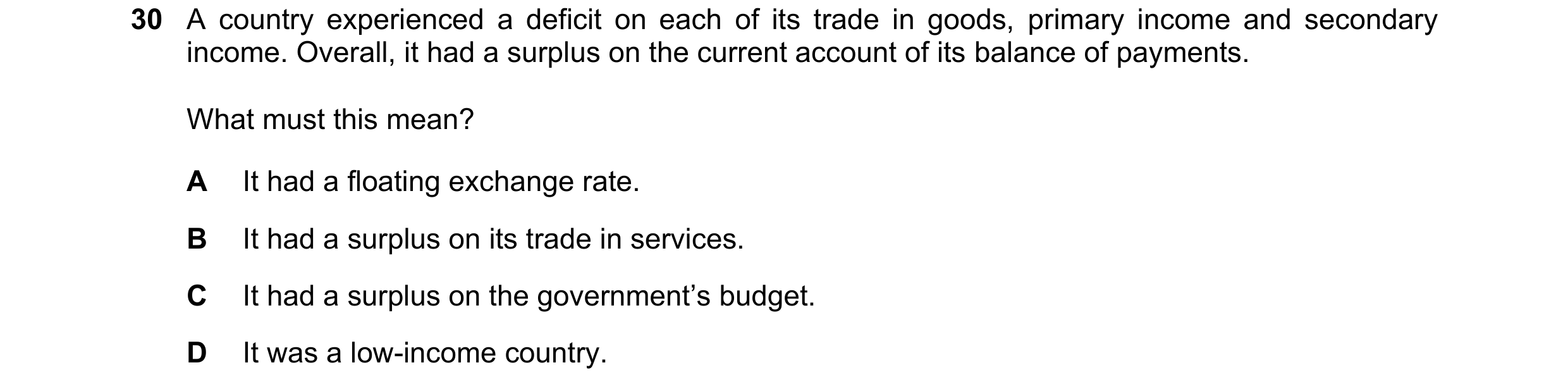 Question 108: A country experienced a deficit on each of its trade in goods, primary income and secondary income. Overall, it had a surplus on the curren…