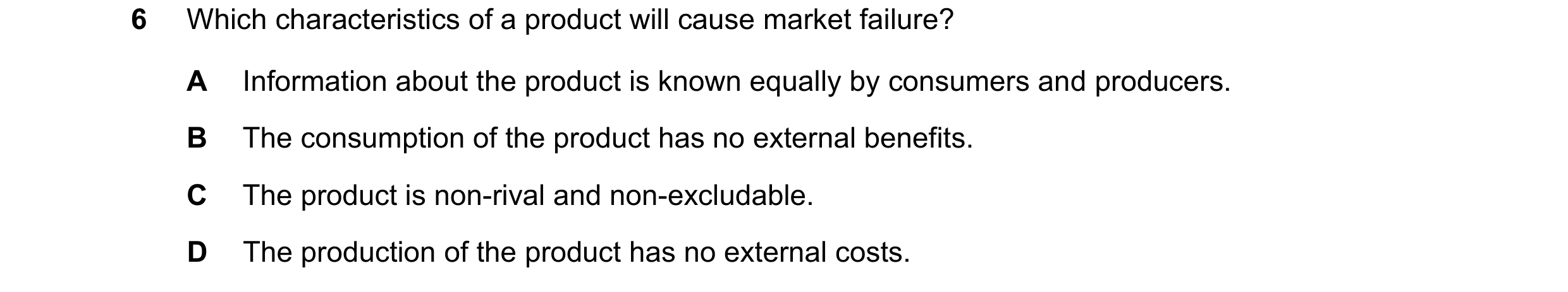 Question 113: Which characteristics of a product will cause market failure? A Information about the product is known equally by consumers and producers. …