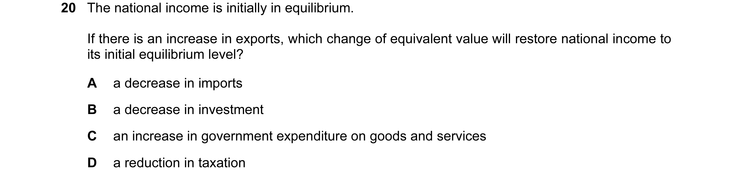 Question 60: The national income is initially in equilibrium. If there is an increase in exports, which change of equivalent value will restore national…