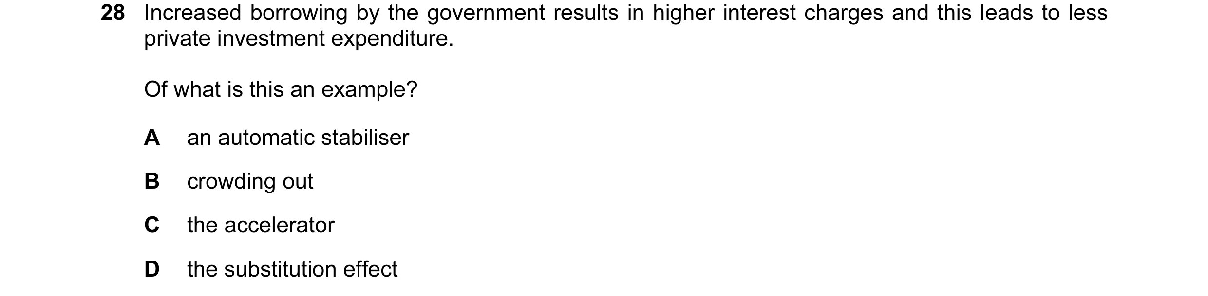 Question 15: Increased borrowing by the government results in higher interest charges and this leads to less private investment expenditure. Of what is …