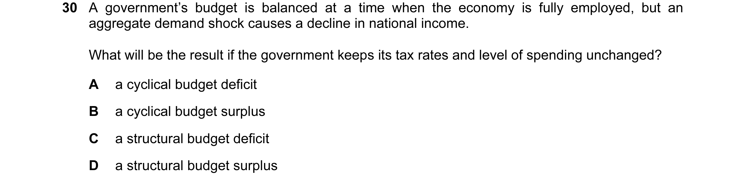 Question 16: A government’s budget is balanced at a time when the economy is fully employed, but an aggregate demand shock causes a decline in national …