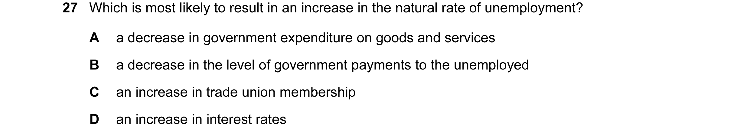Question 9: Which is most likely to result in an increase in the natural rate of unemployment? A a decrease in government expenditure on goods and serv…